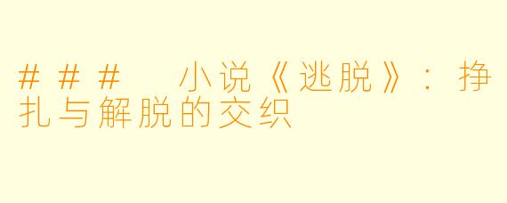 ### 小说《逃脱》：挣扎与解脱的交织