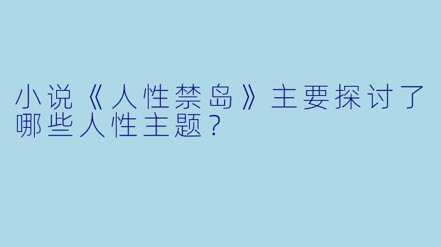 小说《人性禁岛》主要探讨了哪些人性主题?