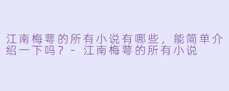 江南梅萼的所有小说有哪些,能简单介绍一下吗?