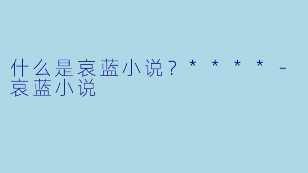 什么是哀蓝小说？****