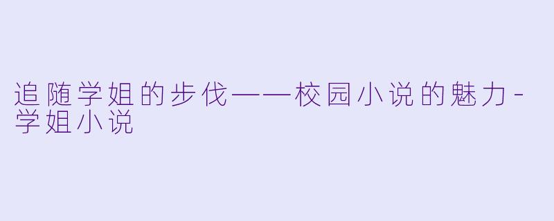 追随学姐的步伐——校园小说的魅力
