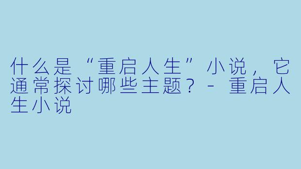什么是“重启人生”小说,它通常探讨哪些主题?