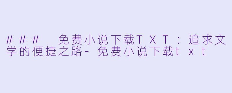 ### 免费小说下载TXT:追求文学的便捷之路