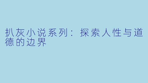 扒灰小说系列：探索人性与道德的边界