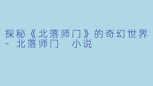 探秘《北落师门》的奇幻世界-北落师门 小说