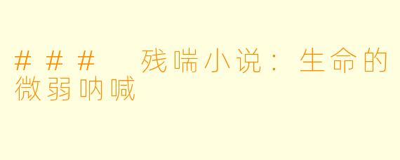 ### 残喘小说:生命的微弱呐喊