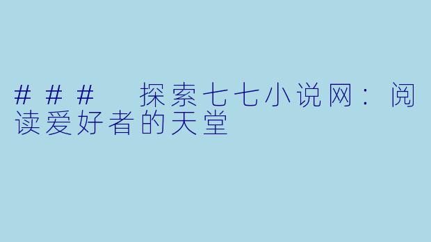 ### 探索七七小说网:阅读爱好者的天堂