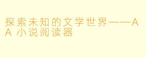 探索未知的文学世界——AA小说阅读器