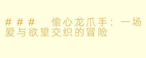### 偷心龙爪手：一场爱与欲望交织的冒险