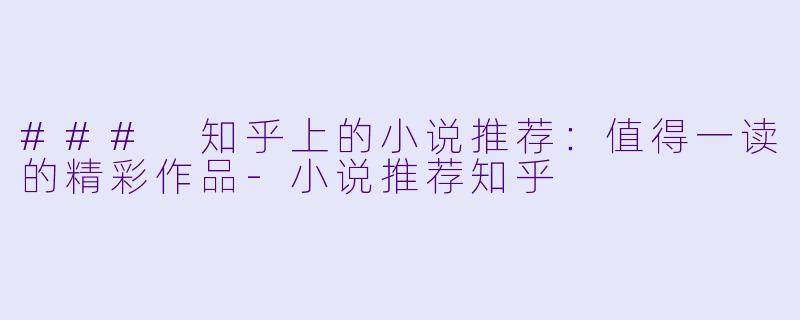 ### 知乎上的小说推荐：值得一读的精彩作品
