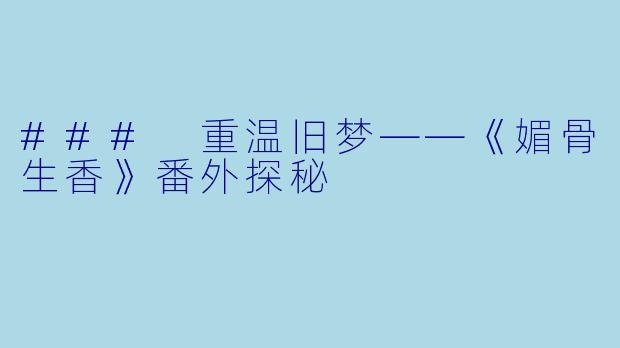 ### 重温旧梦——《媚骨生香》番外探秘