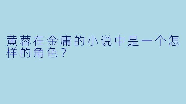 黄蓉在金庸的小说中是一个怎样的角色?