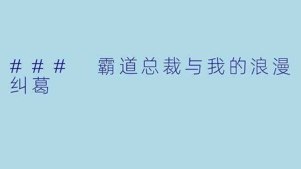 ### 霸道总裁与我的浪漫纠葛