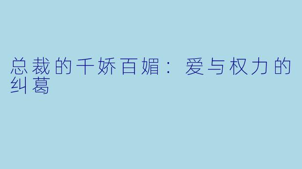 总裁的千娇百媚：爱与权力的纠葛