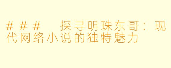 ### 探寻明珠东哥：现代网络小说的独特魅力