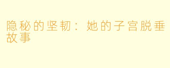 隐秘的坚韧：她的子宫脱垂故事