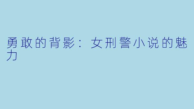 勇敢的背影：女刑警小说的魅力