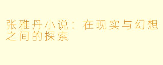 张雅丹小说：在现实与幻想之间的探索