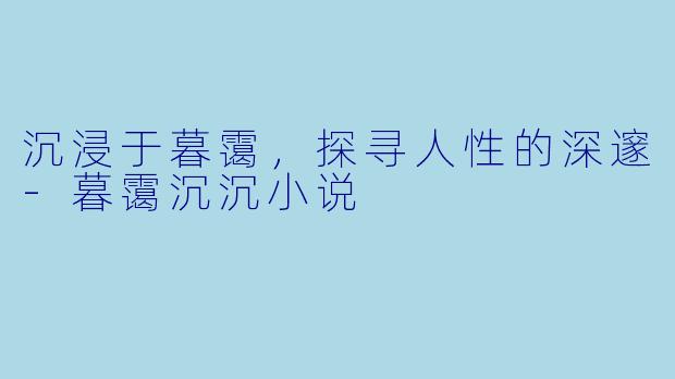 沉浸于暮霭,探寻人性的深邃