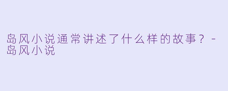 岛风小说通常讲述了什么样的故事？