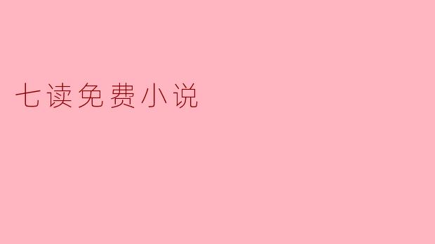 免费小说的海洋——探索七读平台的魅力