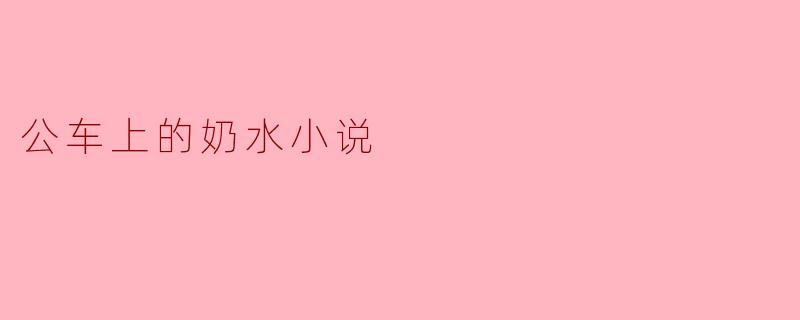 公车上的奶水小说