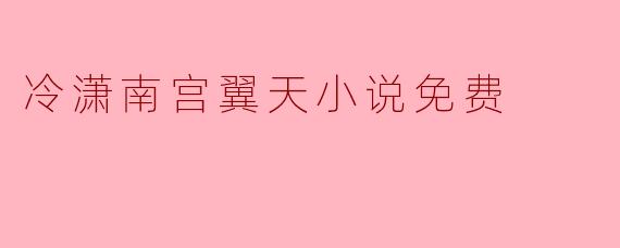 冷潇南宫翼天小说免费