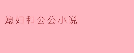媳妇和公公小说
