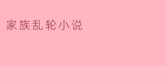 家族的禁忌:亲情与欲望的交织