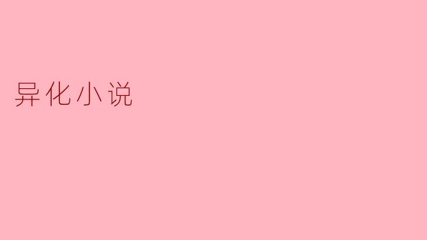 ### 异化小说:人际关系中的冷漠与疏离