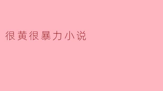 探讨“很黄很暴力小说”的社会影响
