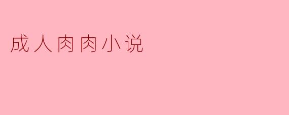 成人肉肉小说