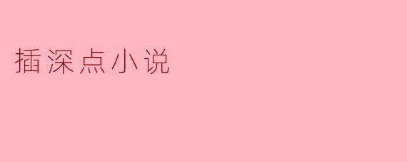 插深点小说