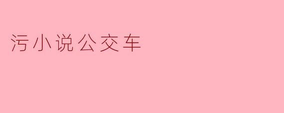 公交车上的污小说：社会现象的反映