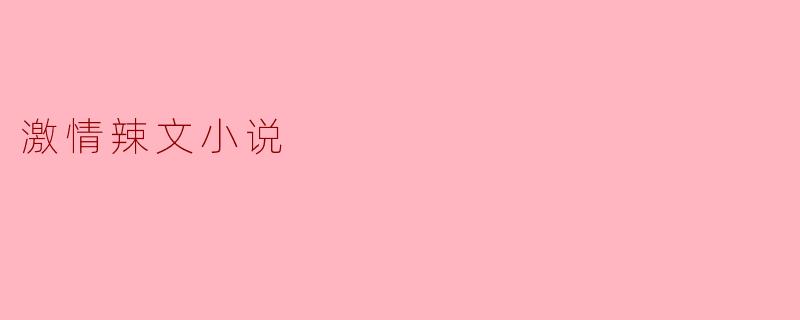 激情辣文小说