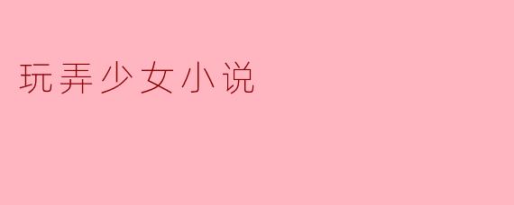 玩弄少女小说