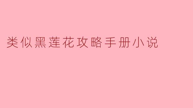 类似黑莲花攻略手册小说