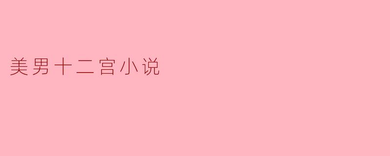 探索“美男十二宫”的奇幻世界