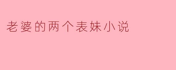 老婆的两个表妹小说