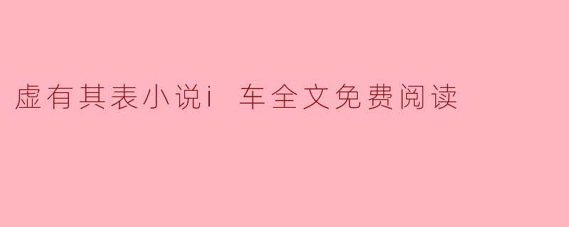 虚有其表小说《i车》全文免费阅读的探讨