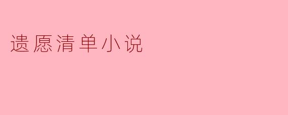 什么是“遗愿清单小说”?**