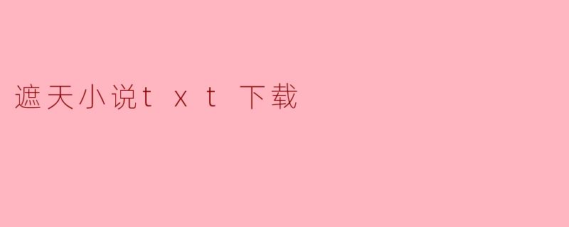 探索“遮天”小说：TXT下载的无限可能