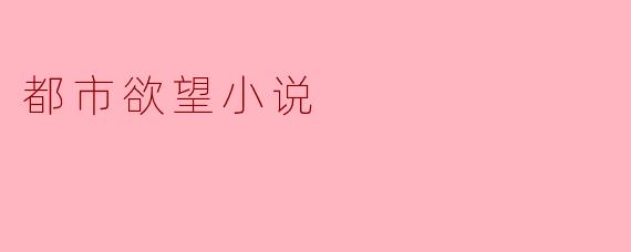 什么是都市欲望小说,它通常探讨哪些主题?****