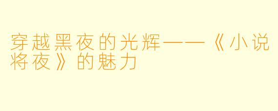 穿越黑夜的光辉——《小说将夜》的魅力
