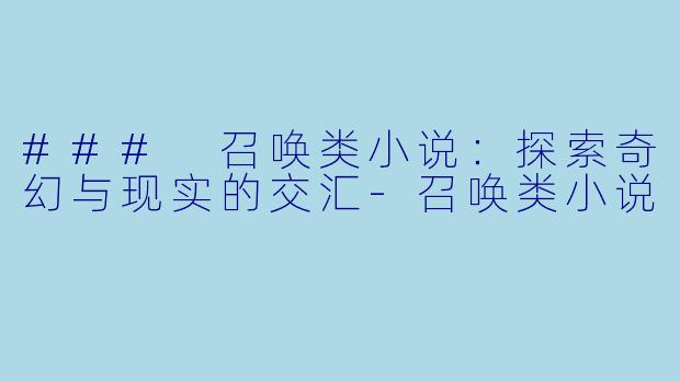 ### 召唤类小说：探索奇幻与现实的交汇-召唤类小说