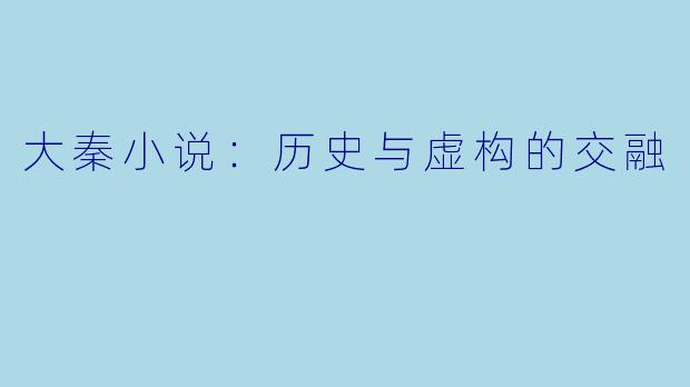 大秦小说:历史与虚构的交融