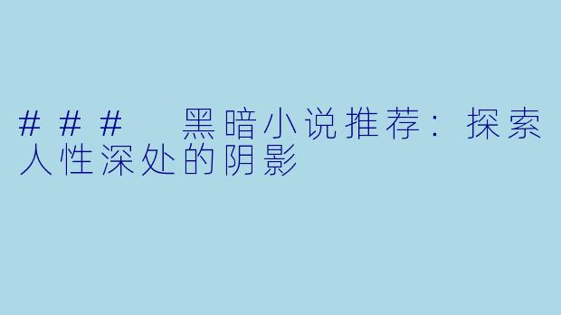 ### 黑暗小说推荐：探索人性深处的阴影 