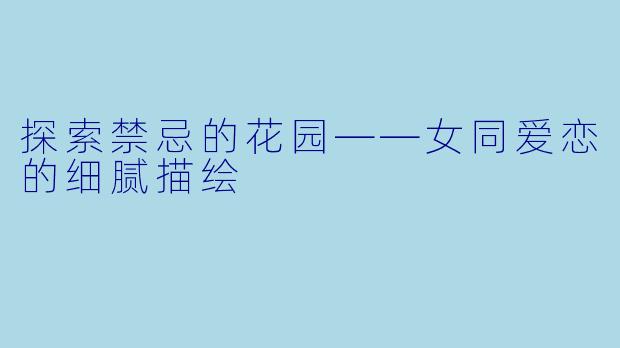 探索禁忌的花园——女同爱恋的细腻描绘