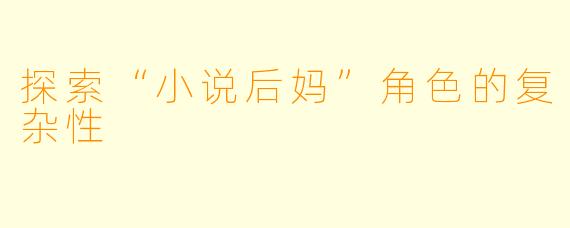 探索“小说后妈”角色的复杂性