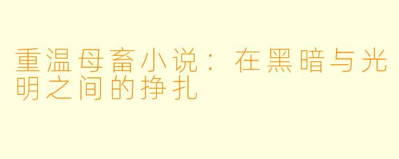 重温母畜小说:在黑暗与光明之间的挣扎